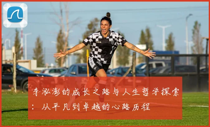 李泓澎的成长之路与人生哲学探索：从平凡到卓越的心路历程
